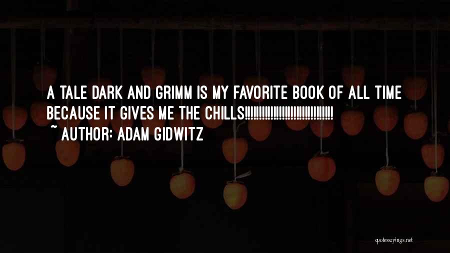 Adam Gidwitz Quotes: A Tale Dark And Grimm Is My Favorite Book Of All Time Because It Gives Me The Chills!!!!!!!!!!!!!!!!!!!!!!!!!!!!!!!