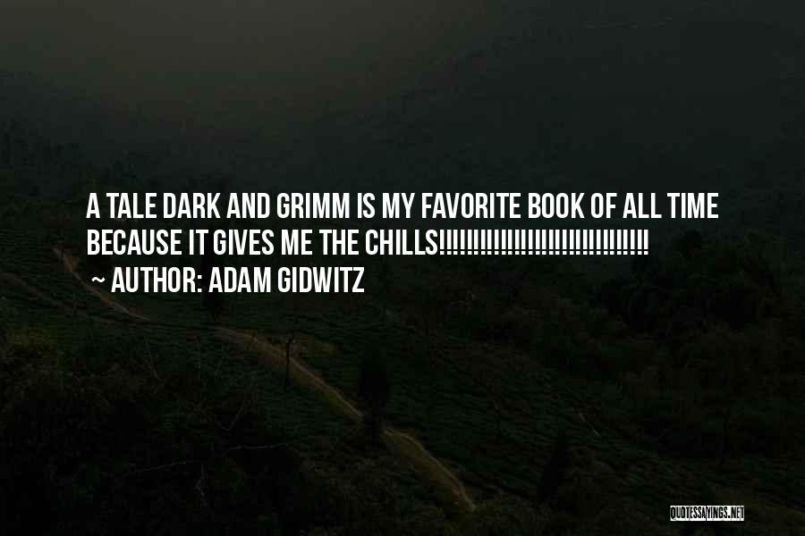 Adam Gidwitz Quotes: A Tale Dark And Grimm Is My Favorite Book Of All Time Because It Gives Me The Chills!!!!!!!!!!!!!!!!!!!!!!!!!!!!!!!