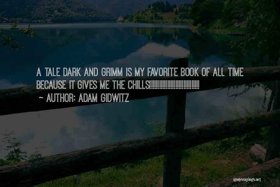 Adam Gidwitz Quotes: A Tale Dark And Grimm Is My Favorite Book Of All Time Because It Gives Me The Chills!!!!!!!!!!!!!!!!!!!!!!!!!!!!!!!