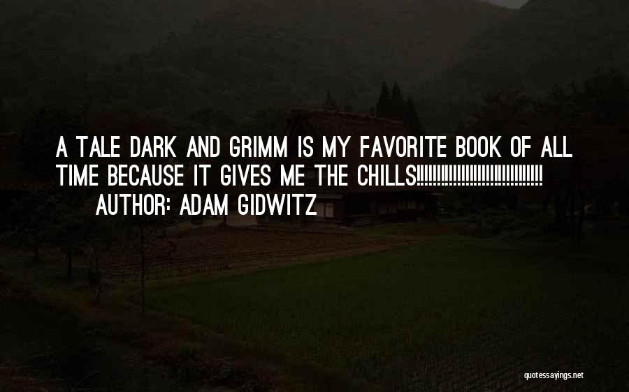 Adam Gidwitz Quotes: A Tale Dark And Grimm Is My Favorite Book Of All Time Because It Gives Me The Chills!!!!!!!!!!!!!!!!!!!!!!!!!!!!!!!
