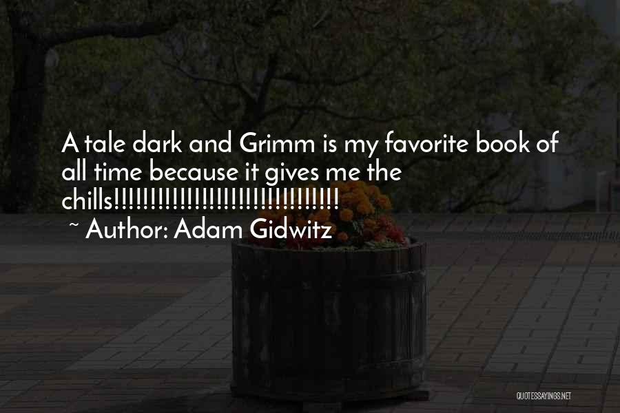 Adam Gidwitz Quotes: A Tale Dark And Grimm Is My Favorite Book Of All Time Because It Gives Me The Chills!!!!!!!!!!!!!!!!!!!!!!!!!!!!!!!
