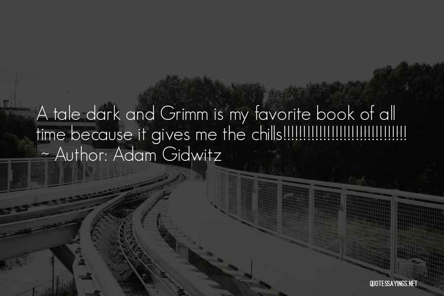 Adam Gidwitz Quotes: A Tale Dark And Grimm Is My Favorite Book Of All Time Because It Gives Me The Chills!!!!!!!!!!!!!!!!!!!!!!!!!!!!!!!