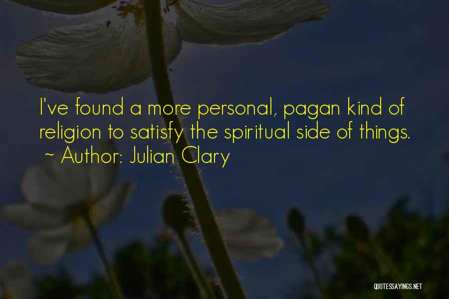 Julian Clary Quotes: I've Found A More Personal, Pagan Kind Of Religion To Satisfy The Spiritual Side Of Things.