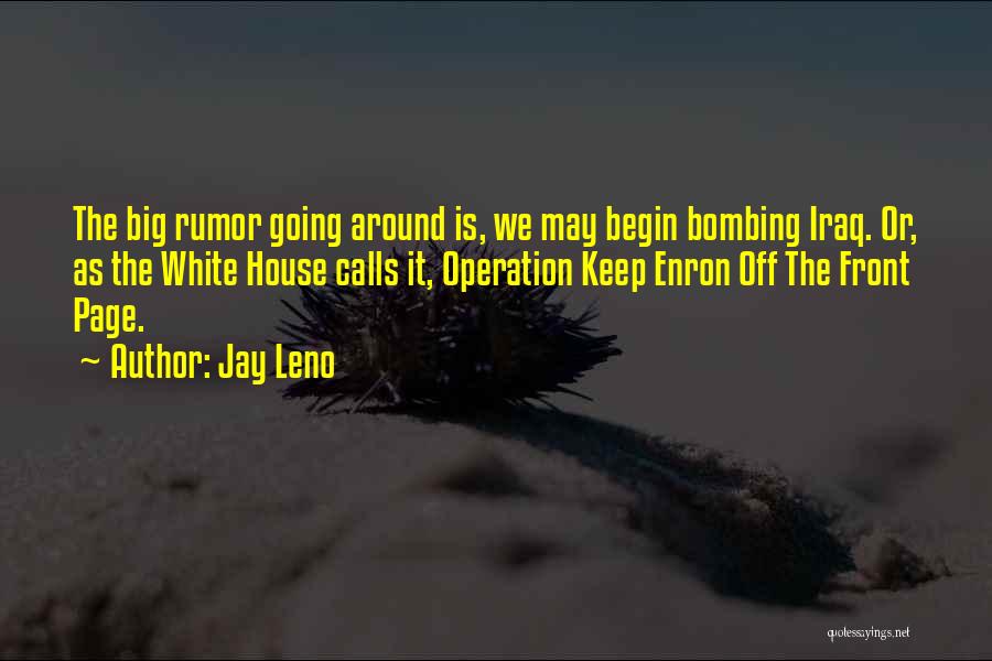 Jay Leno Quotes: The Big Rumor Going Around Is, We May Begin Bombing Iraq. Or, As The White House Calls It, Operation Keep