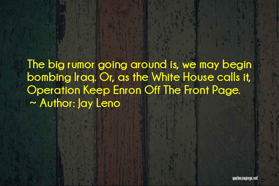 Jay Leno Quotes: The Big Rumor Going Around Is, We May Begin Bombing Iraq. Or, As The White House Calls It, Operation Keep
