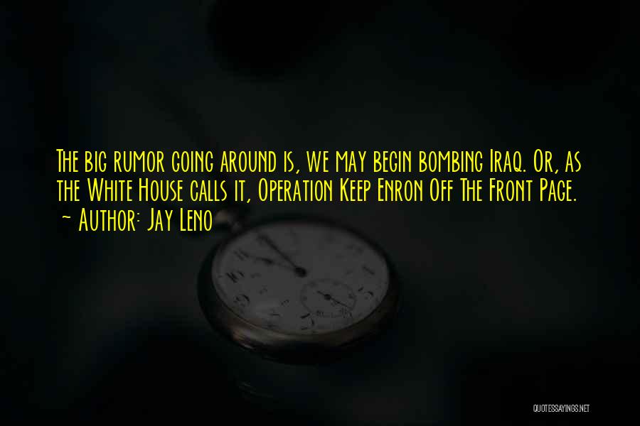 Jay Leno Quotes: The Big Rumor Going Around Is, We May Begin Bombing Iraq. Or, As The White House Calls It, Operation Keep