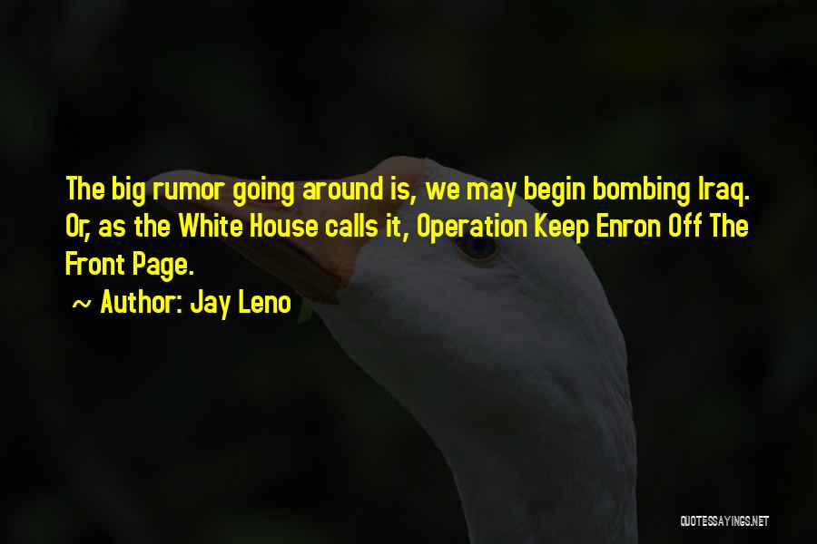 Jay Leno Quotes: The Big Rumor Going Around Is, We May Begin Bombing Iraq. Or, As The White House Calls It, Operation Keep