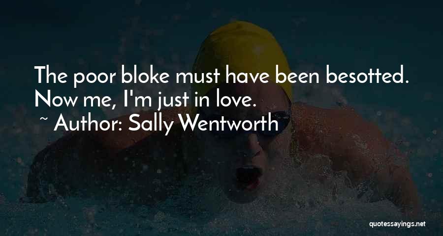 Sally Wentworth Quotes: The Poor Bloke Must Have Been Besotted. Now Me, I'm Just In Love.
