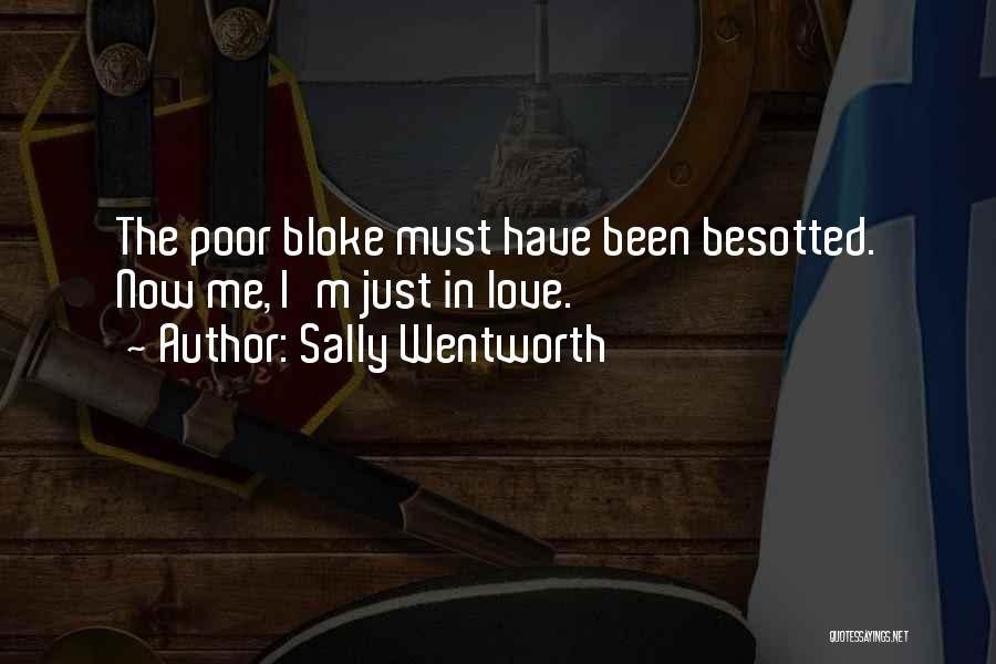 Sally Wentworth Quotes: The Poor Bloke Must Have Been Besotted. Now Me, I'm Just In Love.