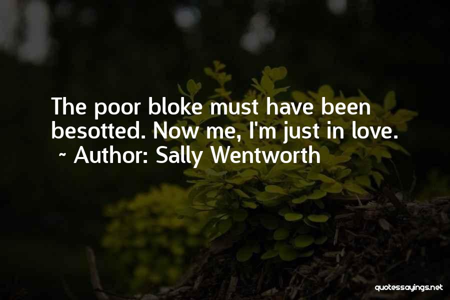 Sally Wentworth Quotes: The Poor Bloke Must Have Been Besotted. Now Me, I'm Just In Love.