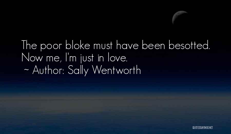 Sally Wentworth Quotes: The Poor Bloke Must Have Been Besotted. Now Me, I'm Just In Love.