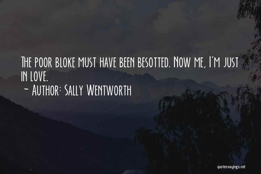 Sally Wentworth Quotes: The Poor Bloke Must Have Been Besotted. Now Me, I'm Just In Love.