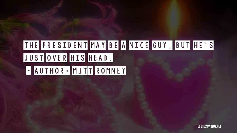 Mitt Romney Quotes: The President May Be A Nice Guy, But He's Just Over His Head.