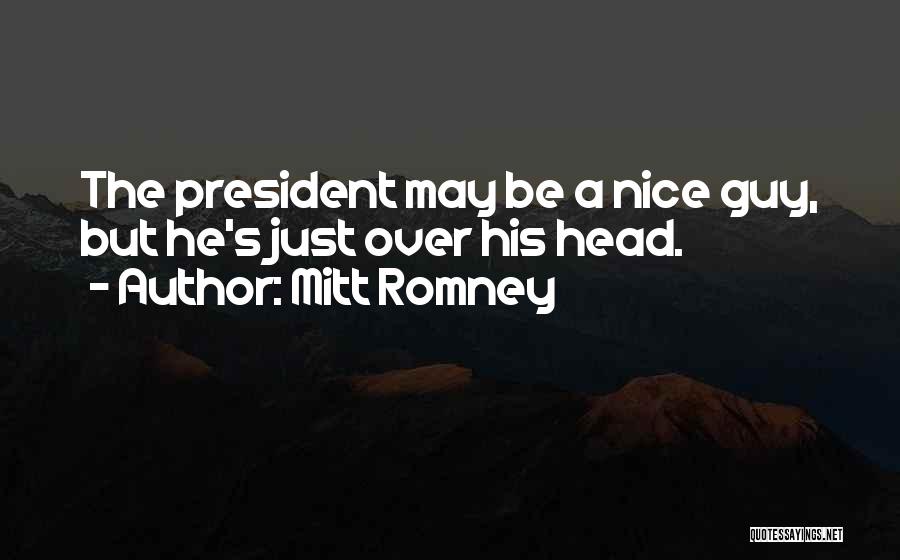 Mitt Romney Quotes: The President May Be A Nice Guy, But He's Just Over His Head.