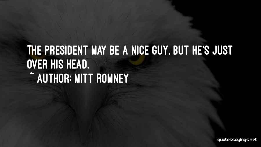 Mitt Romney Quotes: The President May Be A Nice Guy, But He's Just Over His Head.