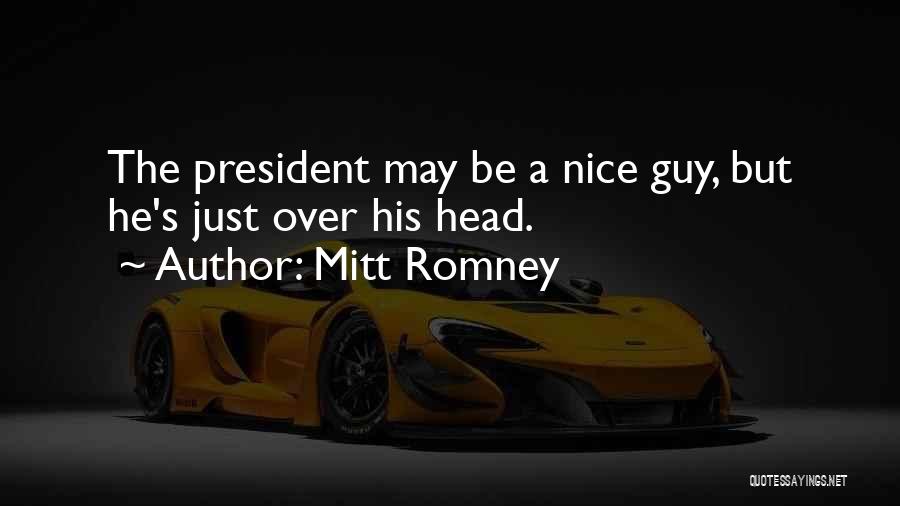 Mitt Romney Quotes: The President May Be A Nice Guy, But He's Just Over His Head.