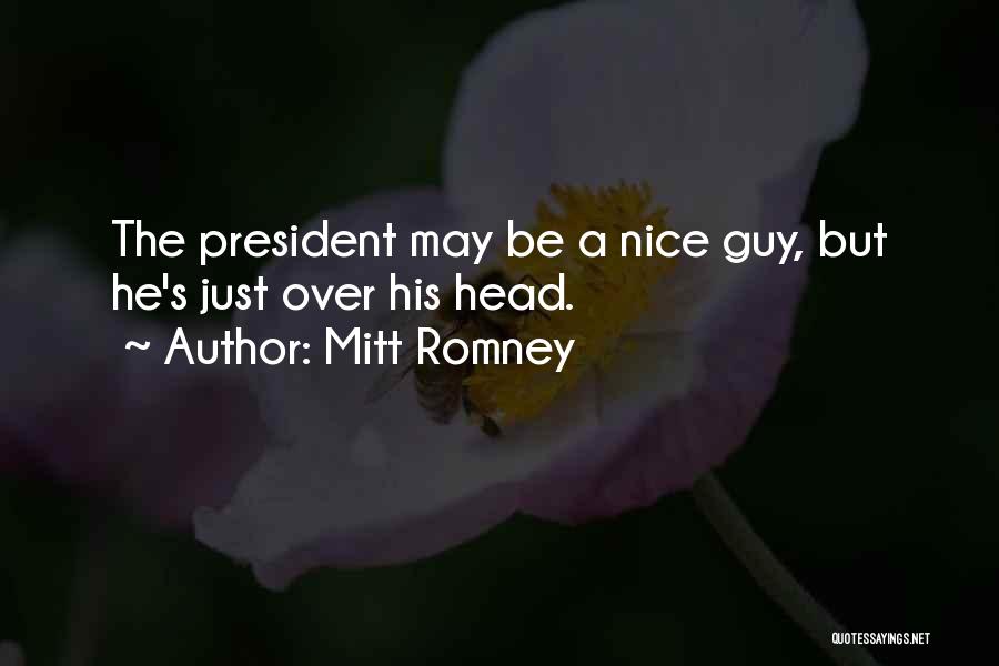 Mitt Romney Quotes: The President May Be A Nice Guy, But He's Just Over His Head.