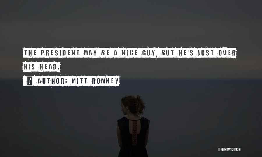 Mitt Romney Quotes: The President May Be A Nice Guy, But He's Just Over His Head.