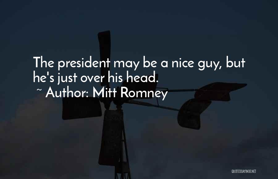 Mitt Romney Quotes: The President May Be A Nice Guy, But He's Just Over His Head.