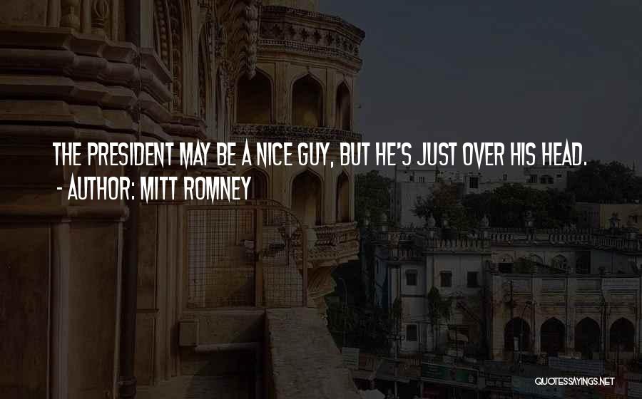 Mitt Romney Quotes: The President May Be A Nice Guy, But He's Just Over His Head.