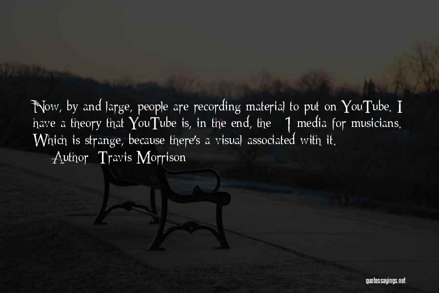 Travis Morrison Quotes: Now, By And Large, People Are Recording Material To Put On Youtube. I Have A Theory That Youtube Is, In