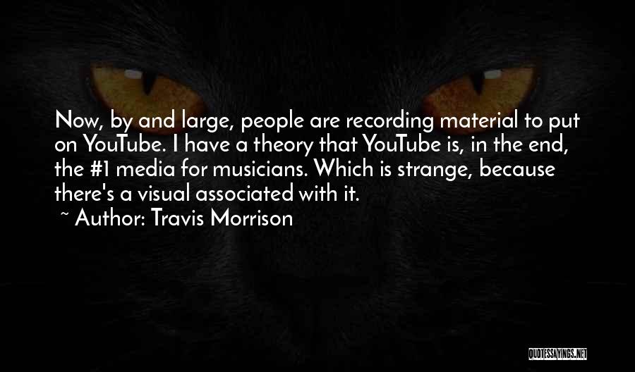 Travis Morrison Quotes: Now, By And Large, People Are Recording Material To Put On Youtube. I Have A Theory That Youtube Is, In