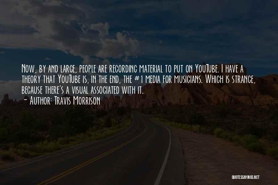 Travis Morrison Quotes: Now, By And Large, People Are Recording Material To Put On Youtube. I Have A Theory That Youtube Is, In
