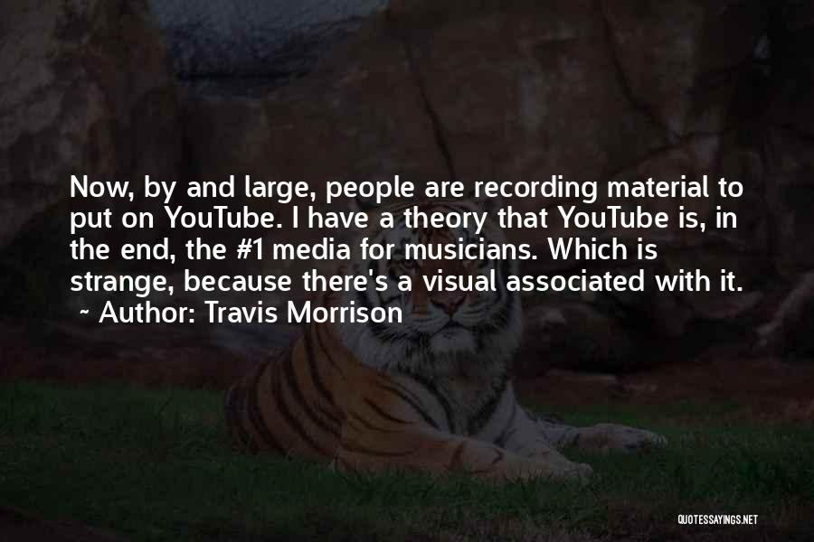 Travis Morrison Quotes: Now, By And Large, People Are Recording Material To Put On Youtube. I Have A Theory That Youtube Is, In