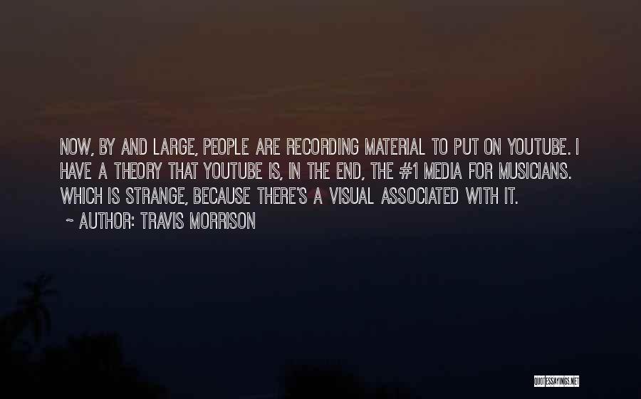 Travis Morrison Quotes: Now, By And Large, People Are Recording Material To Put On Youtube. I Have A Theory That Youtube Is, In