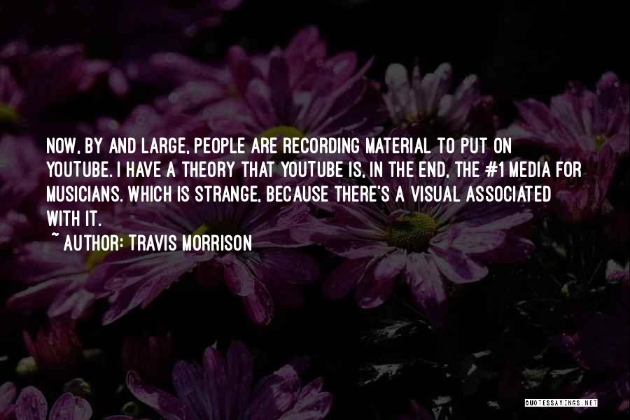 Travis Morrison Quotes: Now, By And Large, People Are Recording Material To Put On Youtube. I Have A Theory That Youtube Is, In