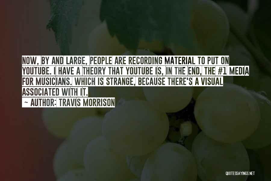 Travis Morrison Quotes: Now, By And Large, People Are Recording Material To Put On Youtube. I Have A Theory That Youtube Is, In