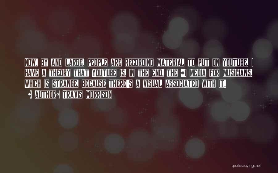 Travis Morrison Quotes: Now, By And Large, People Are Recording Material To Put On Youtube. I Have A Theory That Youtube Is, In