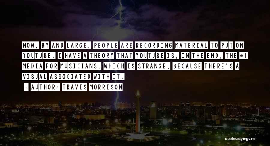 Travis Morrison Quotes: Now, By And Large, People Are Recording Material To Put On Youtube. I Have A Theory That Youtube Is, In