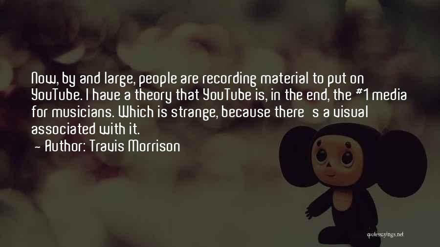 Travis Morrison Quotes: Now, By And Large, People Are Recording Material To Put On Youtube. I Have A Theory That Youtube Is, In