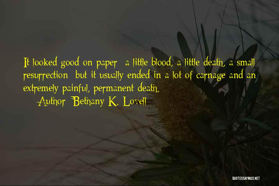 Bethany K. Lovell Quotes: It Looked Good On Paper- A Little Blood, A Little Death, A Small Resurrection- But It Usually Ended In A