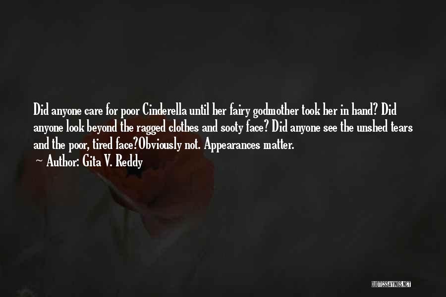 Gita V. Reddy Quotes: Did Anyone Care For Poor Cinderella Until Her Fairy Godmother Took Her In Hand? Did Anyone Look Beyond The Ragged