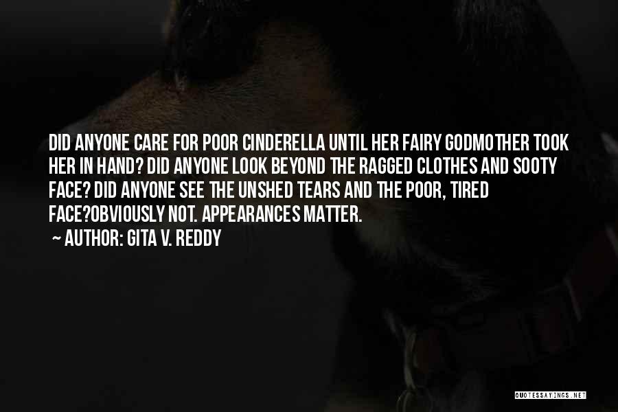 Gita V. Reddy Quotes: Did Anyone Care For Poor Cinderella Until Her Fairy Godmother Took Her In Hand? Did Anyone Look Beyond The Ragged