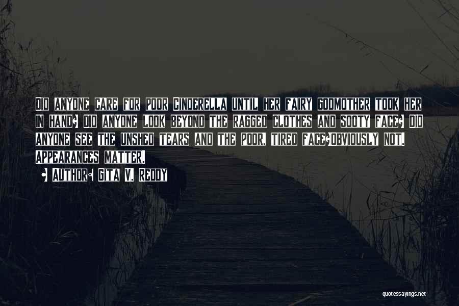 Gita V. Reddy Quotes: Did Anyone Care For Poor Cinderella Until Her Fairy Godmother Took Her In Hand? Did Anyone Look Beyond The Ragged