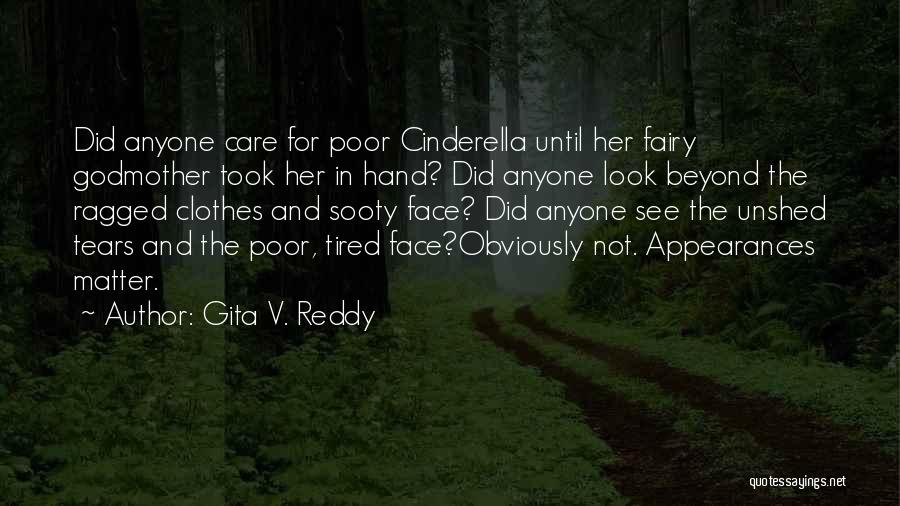 Gita V. Reddy Quotes: Did Anyone Care For Poor Cinderella Until Her Fairy Godmother Took Her In Hand? Did Anyone Look Beyond The Ragged