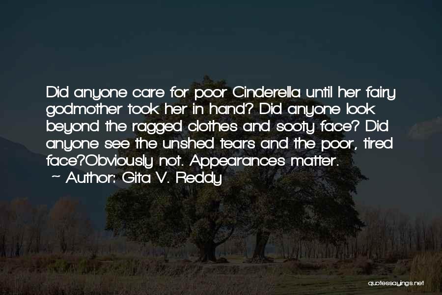 Gita V. Reddy Quotes: Did Anyone Care For Poor Cinderella Until Her Fairy Godmother Took Her In Hand? Did Anyone Look Beyond The Ragged