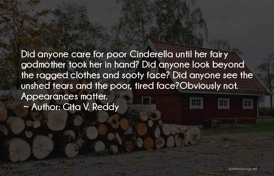 Gita V. Reddy Quotes: Did Anyone Care For Poor Cinderella Until Her Fairy Godmother Took Her In Hand? Did Anyone Look Beyond The Ragged