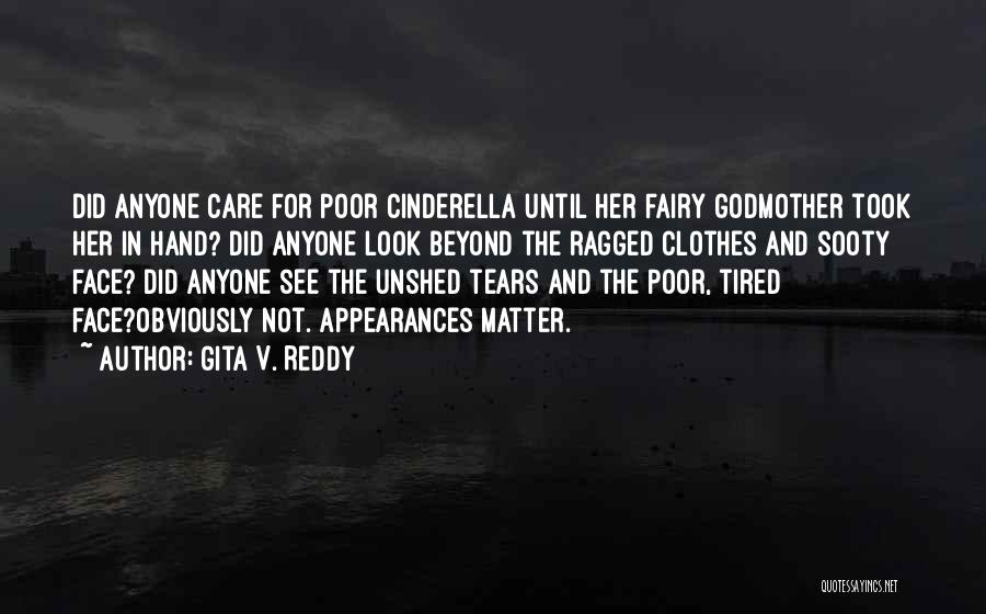 Gita V. Reddy Quotes: Did Anyone Care For Poor Cinderella Until Her Fairy Godmother Took Her In Hand? Did Anyone Look Beyond The Ragged