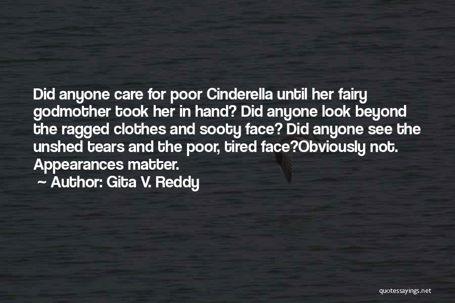 Gita V. Reddy Quotes: Did Anyone Care For Poor Cinderella Until Her Fairy Godmother Took Her In Hand? Did Anyone Look Beyond The Ragged