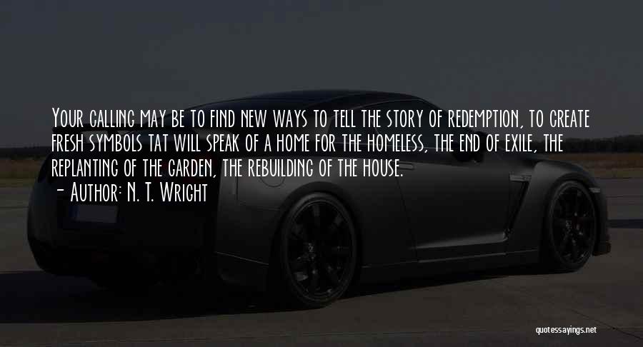 N. T. Wright Quotes: Your Calling May Be To Find New Ways To Tell The Story Of Redemption, To Create Fresh Symbols Tat Will