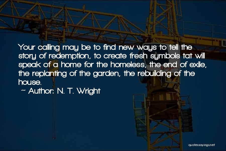 N. T. Wright Quotes: Your Calling May Be To Find New Ways To Tell The Story Of Redemption, To Create Fresh Symbols Tat Will