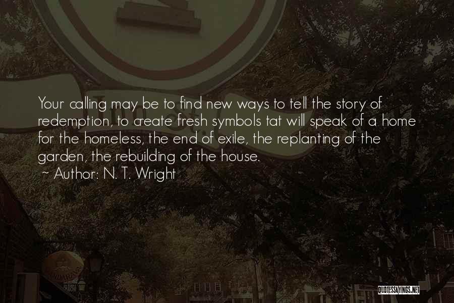 N. T. Wright Quotes: Your Calling May Be To Find New Ways To Tell The Story Of Redemption, To Create Fresh Symbols Tat Will