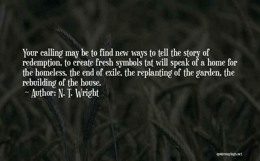 N. T. Wright Quotes: Your Calling May Be To Find New Ways To Tell The Story Of Redemption, To Create Fresh Symbols Tat Will