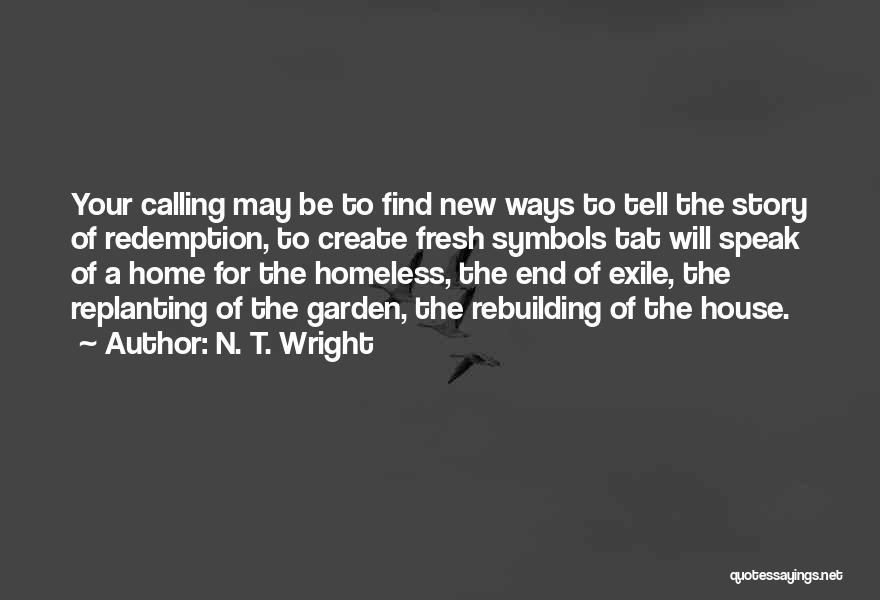 N. T. Wright Quotes: Your Calling May Be To Find New Ways To Tell The Story Of Redemption, To Create Fresh Symbols Tat Will