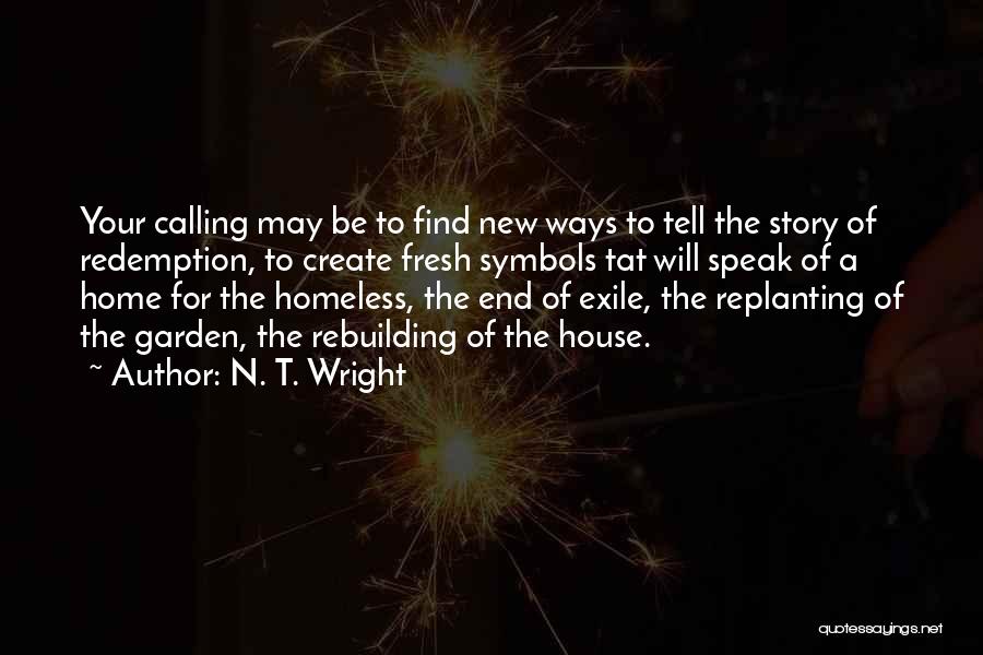 N. T. Wright Quotes: Your Calling May Be To Find New Ways To Tell The Story Of Redemption, To Create Fresh Symbols Tat Will