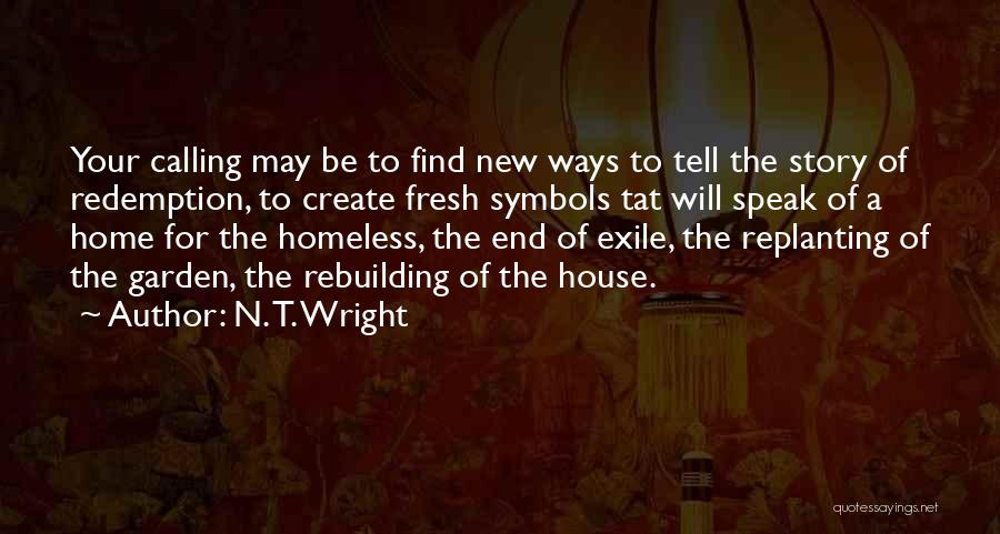 N. T. Wright Quotes: Your Calling May Be To Find New Ways To Tell The Story Of Redemption, To Create Fresh Symbols Tat Will